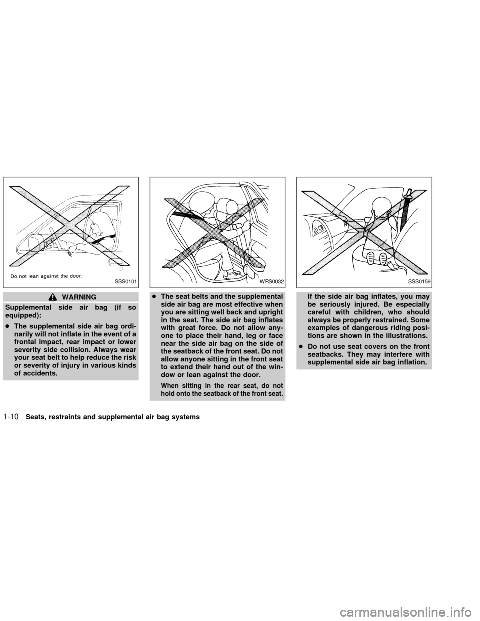 NISSAN SENTRA 2002 B15 / 5.G Owners Manual WARNING
Supplemental side air bag (if so
equipped):
cThe supplemental side air bag ordi-
narily will not inflate in the event of a
frontal impact, rear impact or lower
severity side collision. Always 