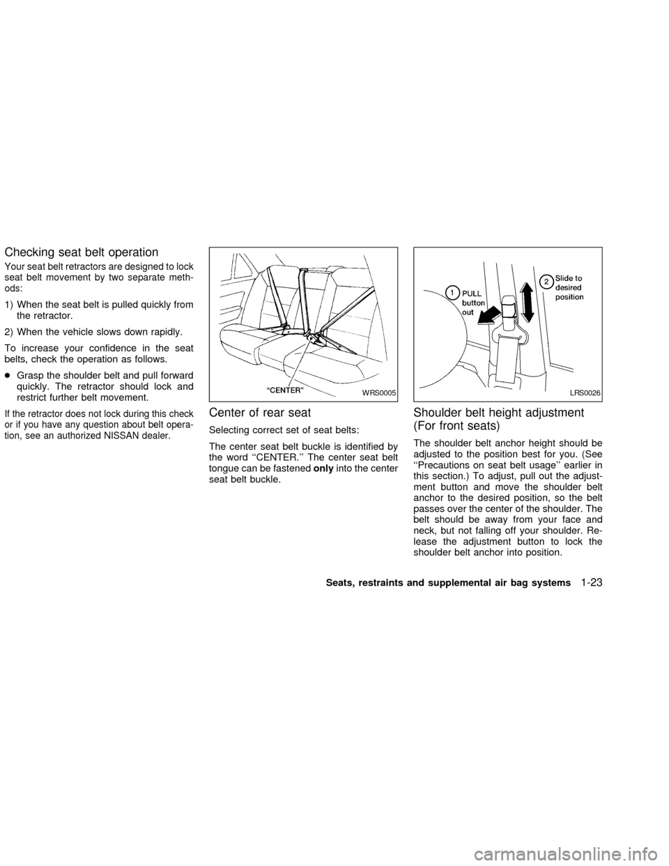 NISSAN SENTRA 2002 B15 / 5.G Owners Manual Checking seat belt operation
Your seat belt retractors are designed to lock
seat belt movement by two separate meth-
ods:
1) When the seat belt is pulled quickly from
the retractor.
2) When the vehicl