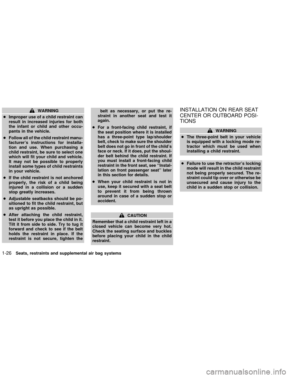 NISSAN SENTRA 2002 B15 / 5.G Owners Manual WARNING
cImproper use of a child restraint can
result in increased injuries for both
the infant or child and other occu-
pants in the vehicle.
cFollow all of the child restraint manu-
facturers instr