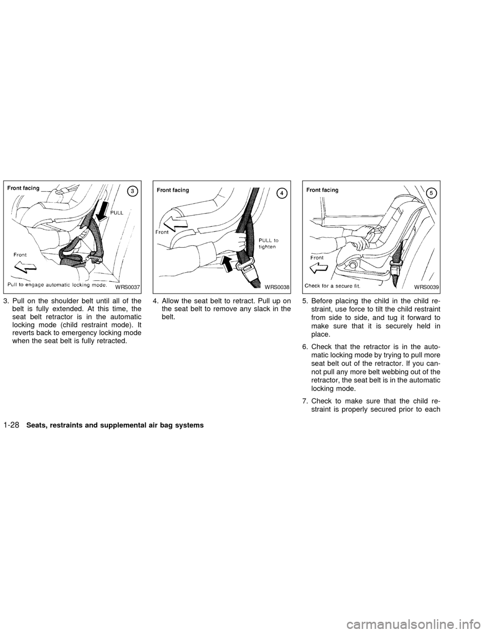 NISSAN SENTRA 2002 B15 / 5.G Owners Manual 3. Pull on the shoulder belt until all of the
belt is fully extended. At this time, the
seat belt retractor is in the automatic
locking mode (child restraint mode). It
reverts back to emergency lockin