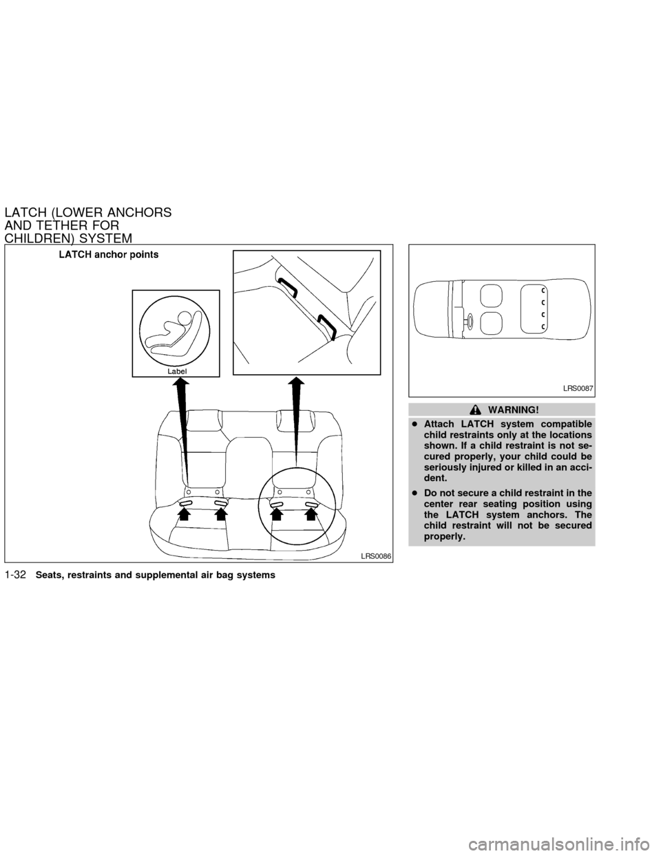 NISSAN SENTRA 2002 B15 / 5.G Owners Manual WARNING!
cAttach LATCH system compatible
child restraints only at the locations
shown. If a child restraint is not se-
cured properly, your child could be
seriously injured or killed in an acci-
dent.