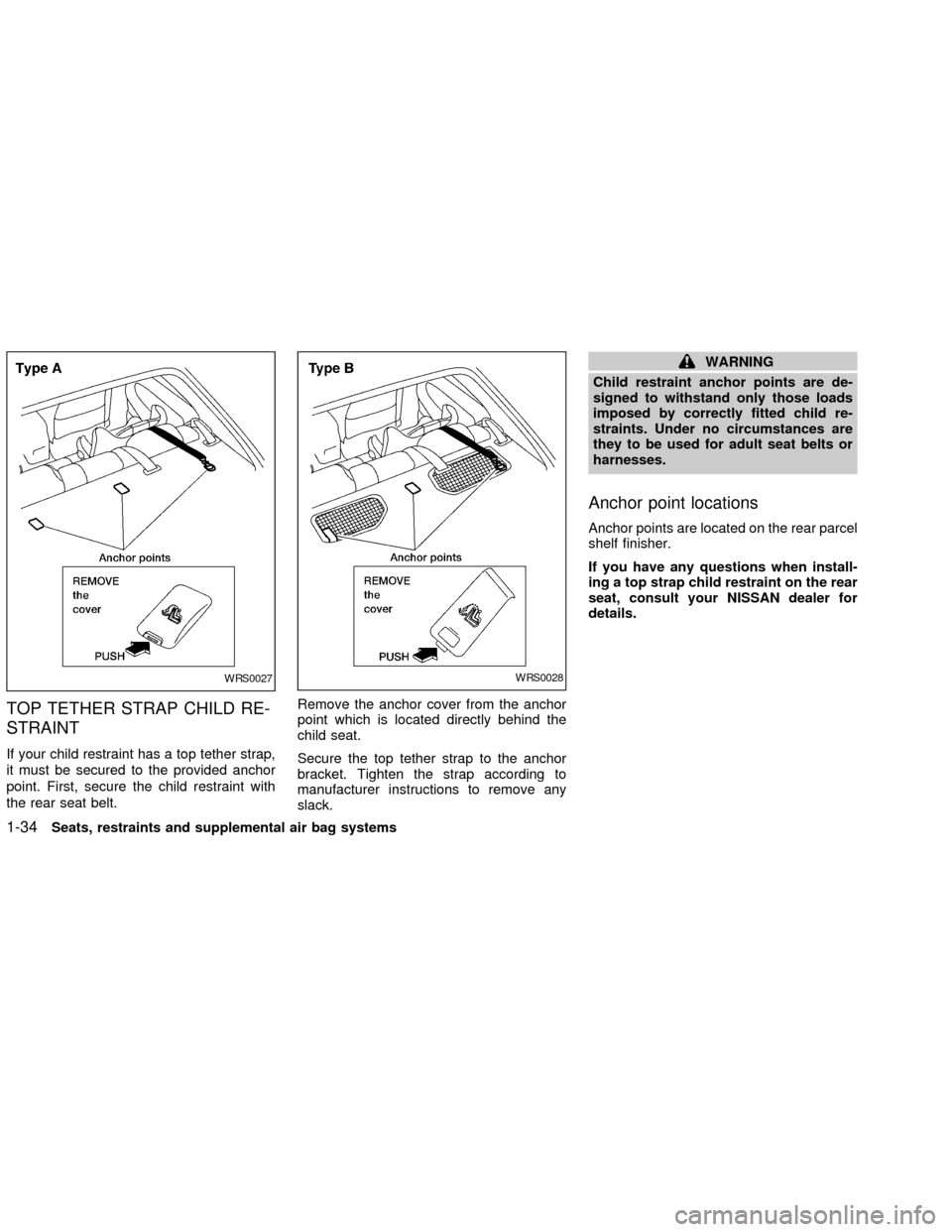 NISSAN SENTRA 2002 B15 / 5.G Owners Manual TOP TETHER STRAP CHILD RE-
STRAINT
If your child restraint has a top tether strap,
it must be secured to the provided anchor
point. First, secure the child restraint with
the rear seat belt.Remove the