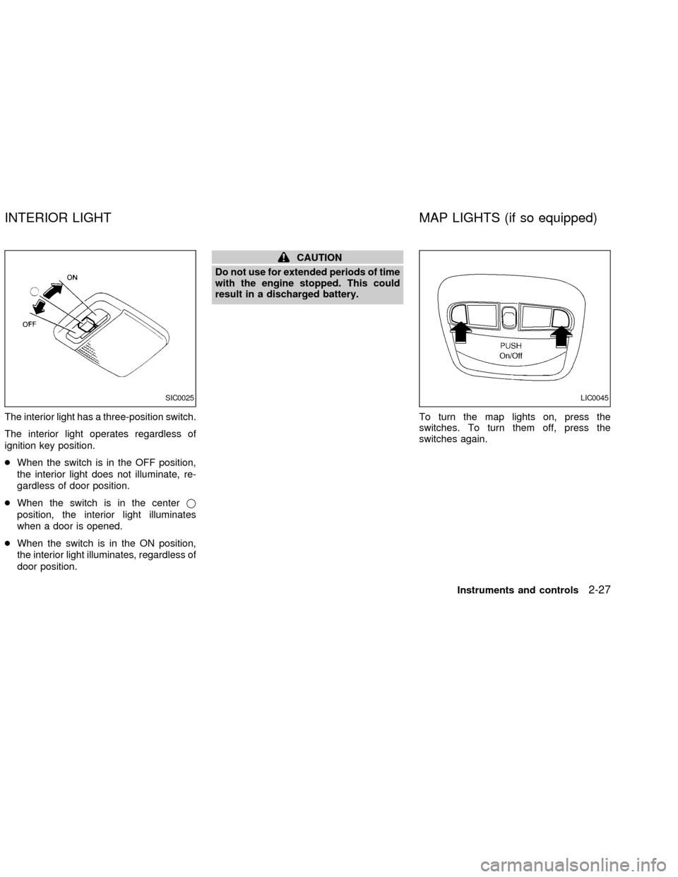 NISSAN SENTRA 2002 B15 / 5.G Manual PDF The interior light has a three-position switch.
The interior light operates regardless of
ignition key position.
cWhen the switch is in the OFF position,
the interior light does not illuminate, re-
ga