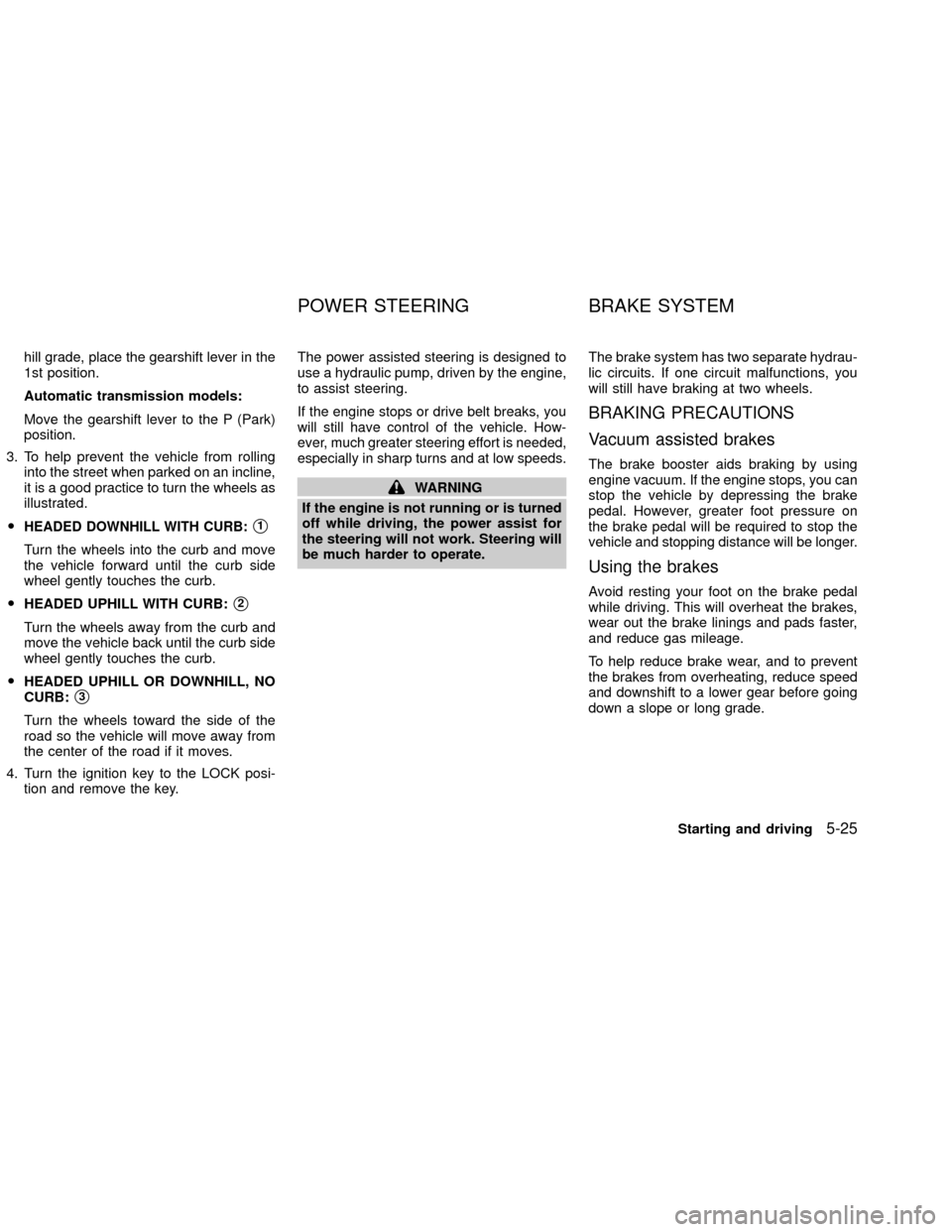 NISSAN XTERRA 2002 WD22 / 1.G Owners Manual hill grade, place the gearshift lever in the
1st position.
Automatic transmission models:
Move the gearshift lever to the P (Park)
position.
3. To help prevent the vehicle from rolling
into the street