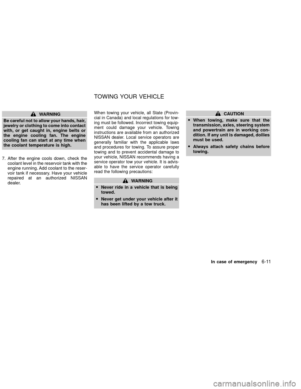NISSAN XTERRA 2002 WD22 / 1.G User Guide WARNING
Be careful not to allow your hands, hair,
jewelry or clothing to come into contact
with, or get caught in, engine belts or
the engine cooling fan. The engine
cooling fan can start at any time NISSAN XTERRA 2002 WD22 / 1.G User Guide WARNING
Be careful not to allow your hands, hair,
jewelry or clothing to come into contact
with, or get caught in, engine belts or
the engine cooling fan. The engine
cooling fan can start at any time