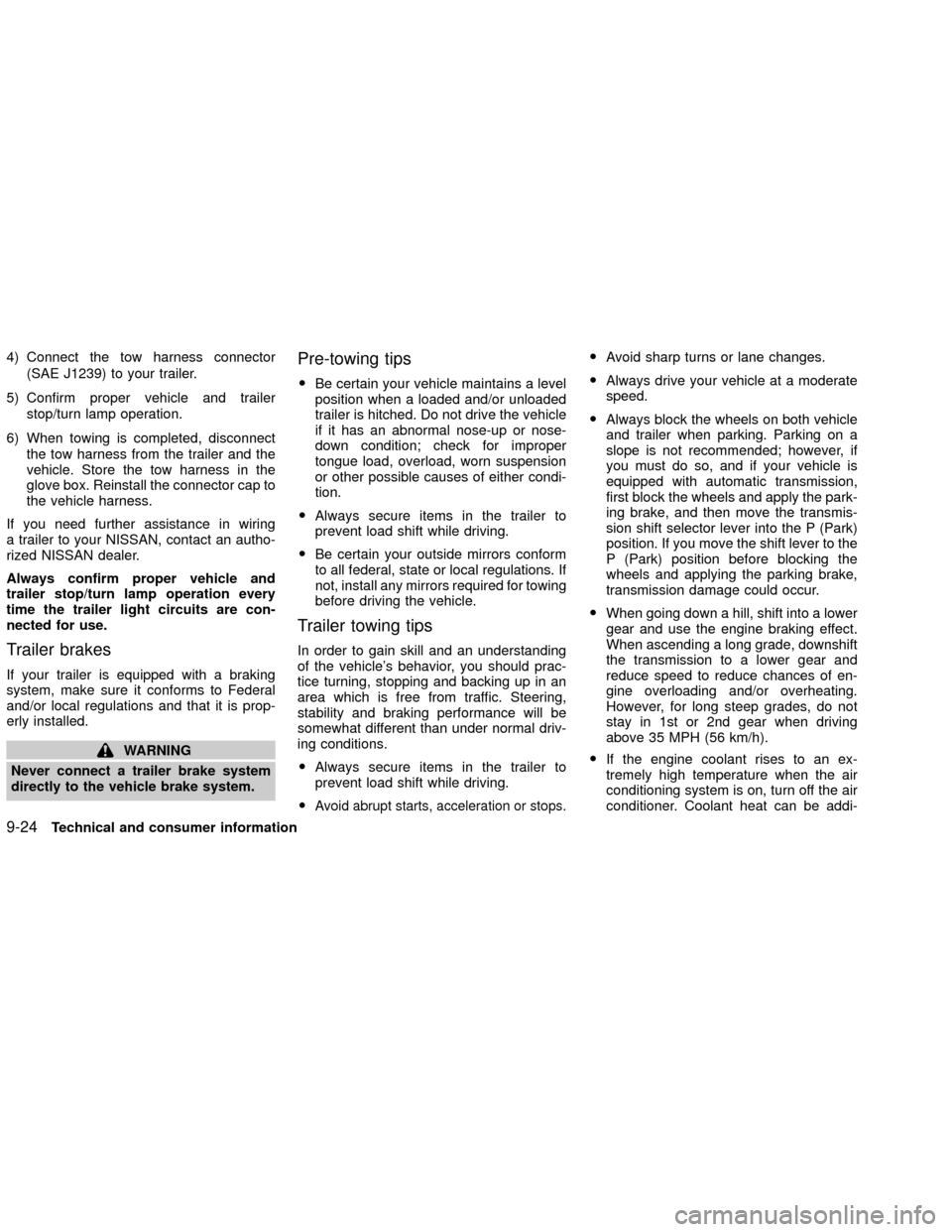 NISSAN XTERRA 2002 WD22 / 1.G Owners Manual 4) Connect the tow harness connector
(SAE J1239) to your trailer.
5) Confirm proper vehicle and trailer
stop/turn lamp operation.
6) When towing is completed, disconnect
the tow harness from the trail