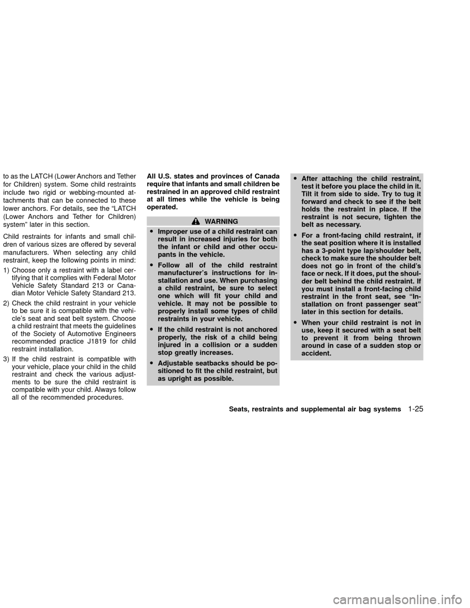 NISSAN XTERRA 2002 WD22 / 1.G Owners Manual to as the LATCH (Lower Anchors and Tether
for Children) system. Some child restraints
include two rigid or webbing-mounted at-
tachments that can be connected to these
lower anchors. For details, see 