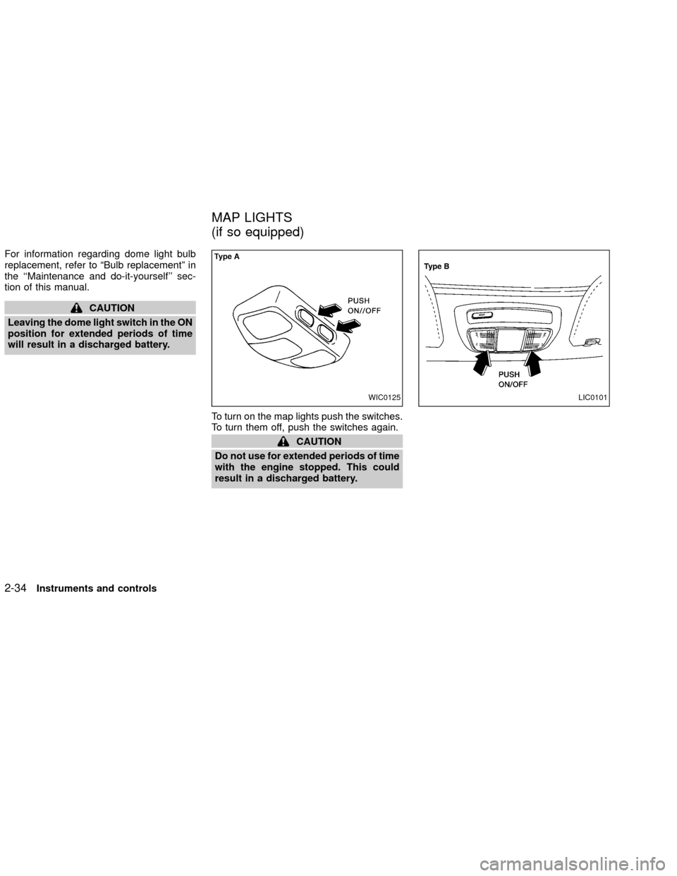 NISSAN XTERRA 2002 WD22 / 1.G Owners Manual For information regarding dome light bulb
replacement, refer to ªBulb replacementº in
the ``Maintenance and do-it-yourself sec-
tion of this manual.
CAUTION
Leaving the dome light switch in the ON NISSAN XTERRA 2002 WD22 / 1.G Owners Manual For information regarding dome light bulb
replacement, refer to ªBulb replacementº in
the ``Maintenance and do-it-yourself sec-
tion of this manual.
CAUTION
Leaving the dome light switch in the ON