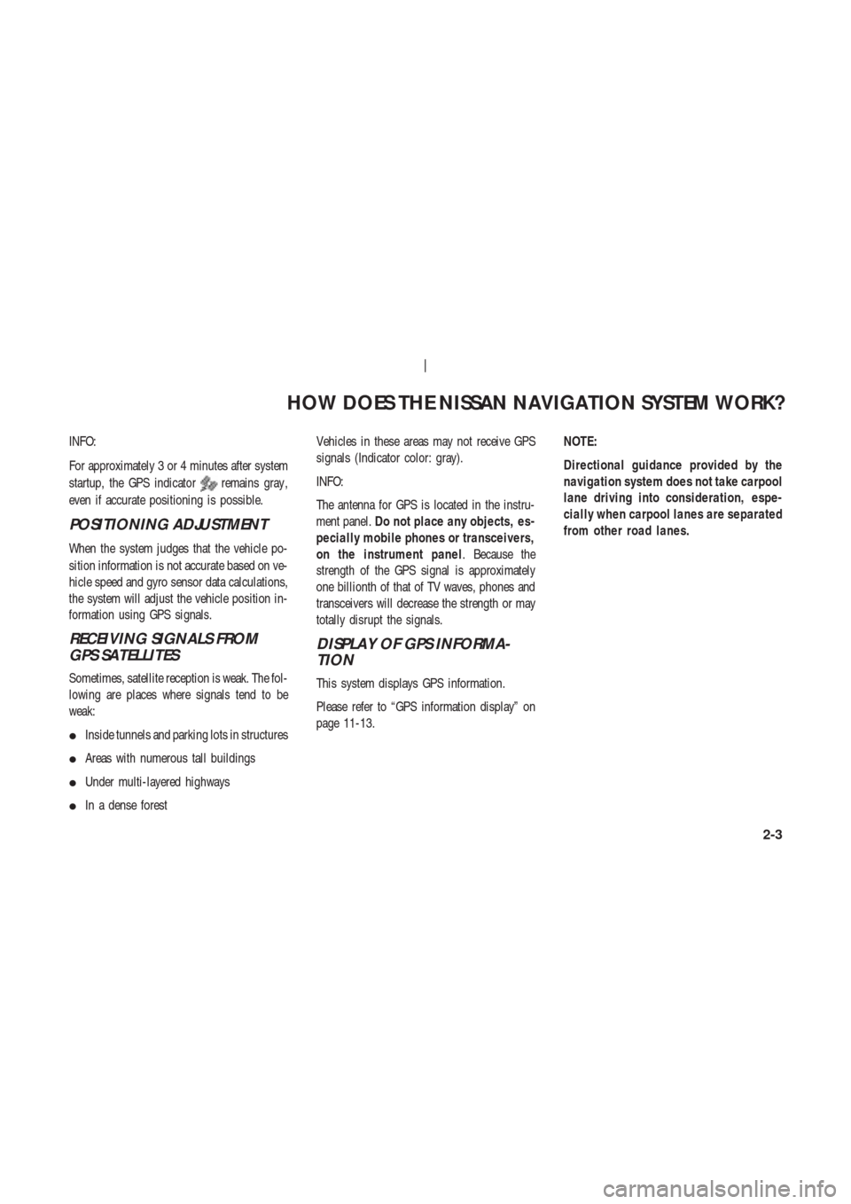 NISSAN 350Z 2003 Z33 Navigation Manual INFO:
For approximately 3 or 4 minutes after system
startup, the GPS indicator
remains gray ,
even if accurate positioning is possible.
POSITIONING ADJUSTMENT
When the system judges that the vehicle p