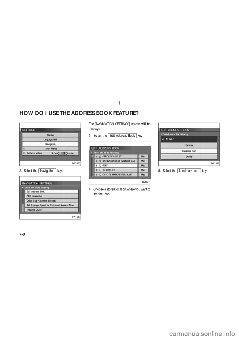 NISSAN 350Z 2003 Z33 Navigation Manual 2. Select theNavigation key .The [NAVIGA TION SETTINGS] screen will be
displayed.
3. Select the
Edit Address Book key .
4. Choose a stored location where you want to
set the icon.5. Select the
Landmar
