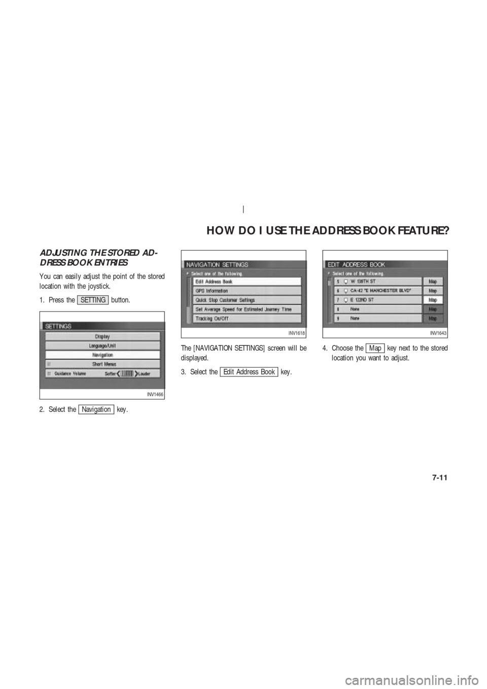 NISSAN 350Z 2003 Z33 Navigation Manual ADJUSTING THE STORED AD-
DRESS BOOK ENTRIES
Y ou can easily adjust the point of the stored
location with the joystick.
1. Press the SETTING button.
2. Select the
Navigation key .The [NAVIGA TION SETTI