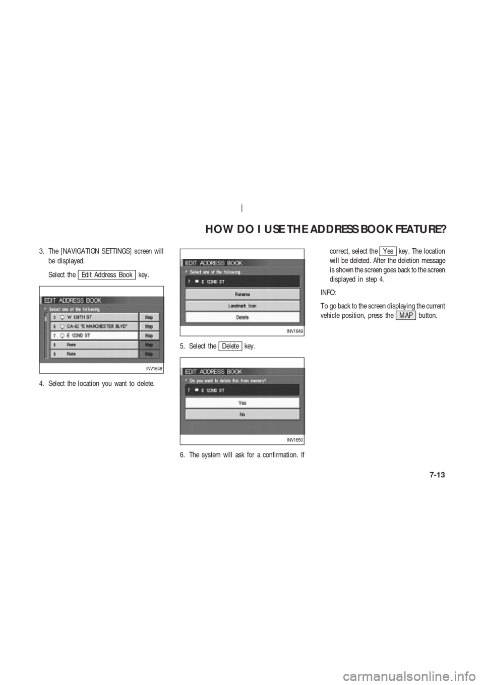 NISSAN 350Z 2003 Z33 Navigation Manual 3. The [NAVIGA TION SETTINGS] screen will
be displayed.
Select the
Edit Address Book key .
4. Select the location you want to delete.5. Select the
Delete key .
6. The system will ask for a confirmatio