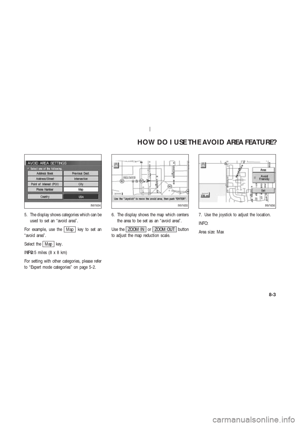 NISSAN 350Z 2003 Z33 Navigation Manual 5. The display shows categories which can be
used to set an “avoid area”.
For example, use the
Map key to set an
“avoid area”.
Select the
Map key .
INFO:
For setting with other categories, ple