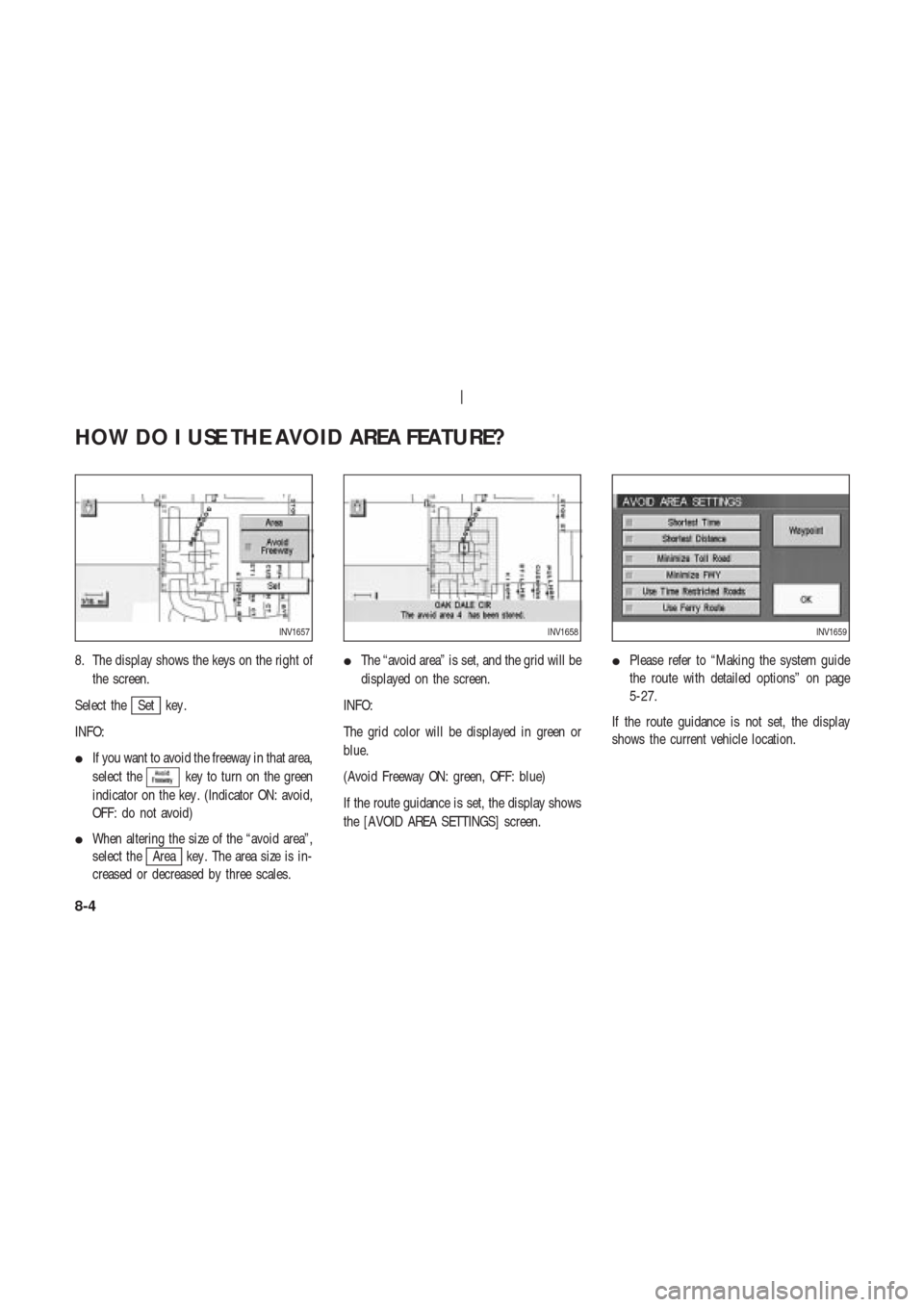 NISSAN 350Z 2003 Z33 Navigation Manual 8. The display shows the keys on the right of
the screen.
Select the
Set key .
INFO:
If you want to avoid the freeway in that area,
select the
key to turn on the green
indicator on the key . (Indicat