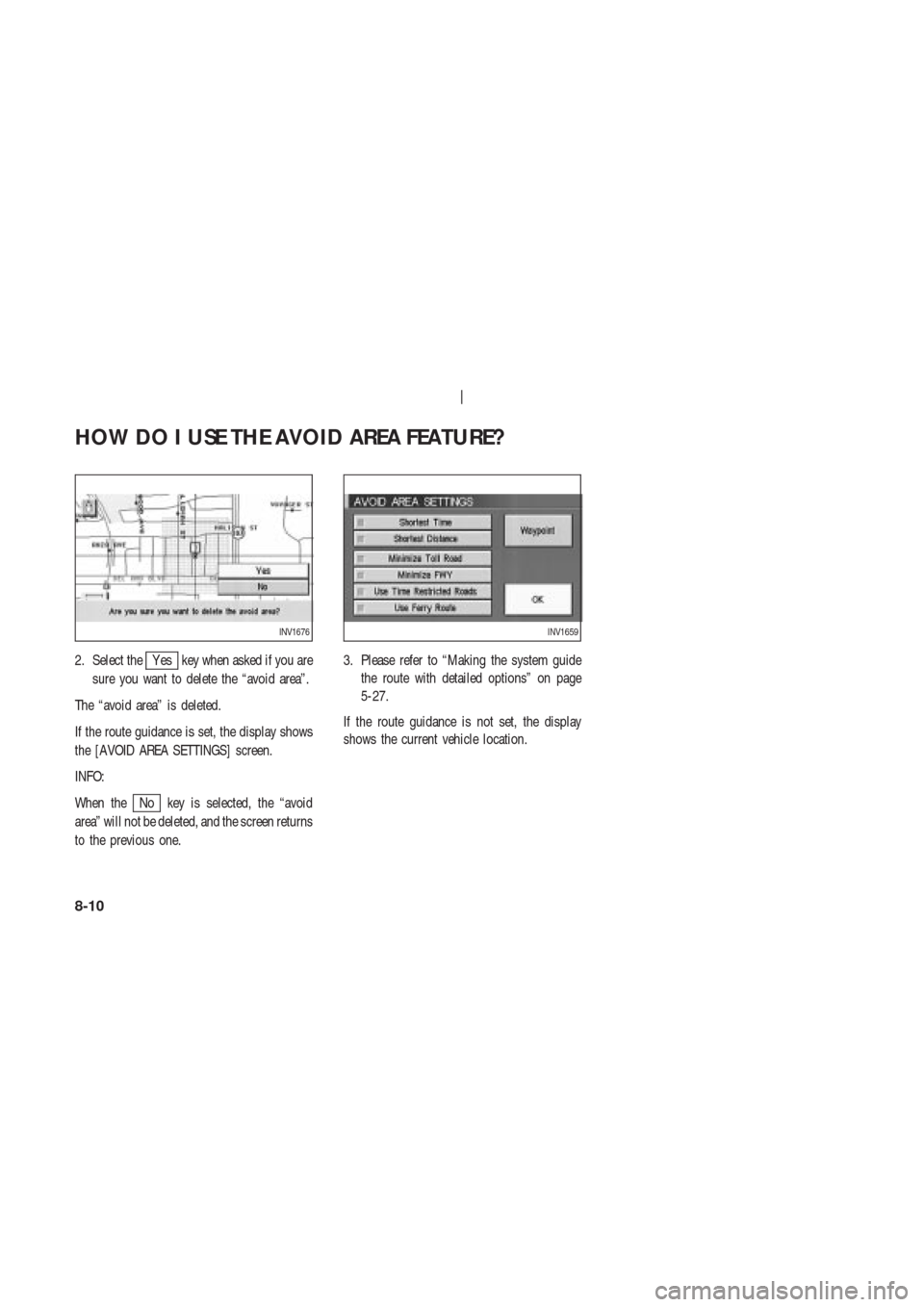 NISSAN 350Z 2003 Z33 Navigation Manual 2. Select theY es key when asked if you are
sure you want to delete the “avoid area”.
The “avoid area” is deleted.
If the route guidance is set, the display shows
the [AVOID AREA SETTINGS] scr