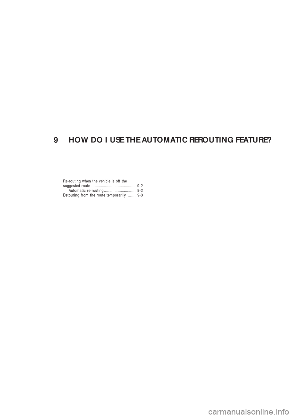 NISSAN 350Z 2003 Z33 Navigation Manual 9 HOW DO I USE THE AUTOMATIC REROUTING FEATURE?
Re-routing when the vehicle is off the
suggested route ........................................... 9-2
Automa tic re-routing ...........................