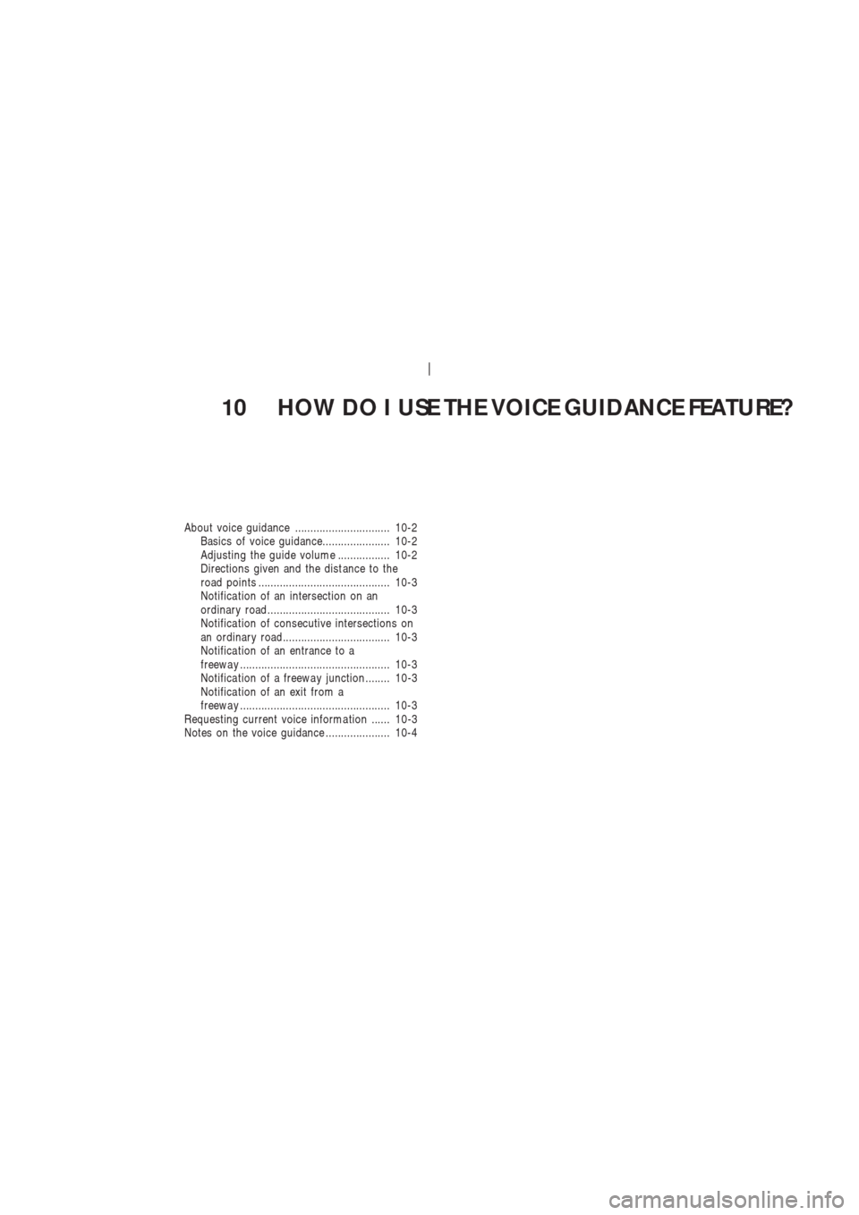 NISSAN 350Z 2003 Z33 Navigation Manual 10 HOW DO I USE THE VOICE GUIDANCE FEATURE?
About voice guidance ............................... 10-2
Basics of voice guidance...................... 10-2
Adjusting the guide volume ................. 1