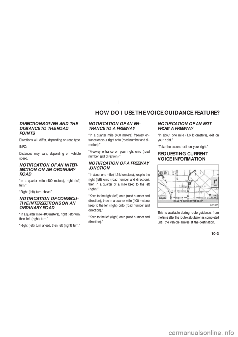 NISSAN 350Z 2003 Z33 Navigation Manual DIRECTIONS GIVEN AND THE
DISTANCE TO THE ROAD
POINTS
Directions will differ , depending on road type.
INFO:
Distances may vary , depending on vehicle
speed.
NOTIFICATION OF AN INTER-
SECTION ON AN ORD