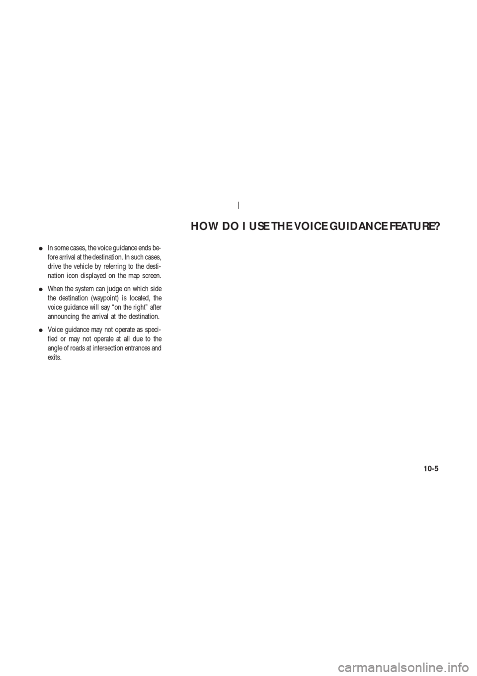 NISSAN 350Z 2003 Z33 Navigation Manual In some cases, the voice guidance ends be-
fore arrival at the destination. In such cases,
drive the vehicle by referring to the desti-
nation icon displayed on the map screen.
When the system can j