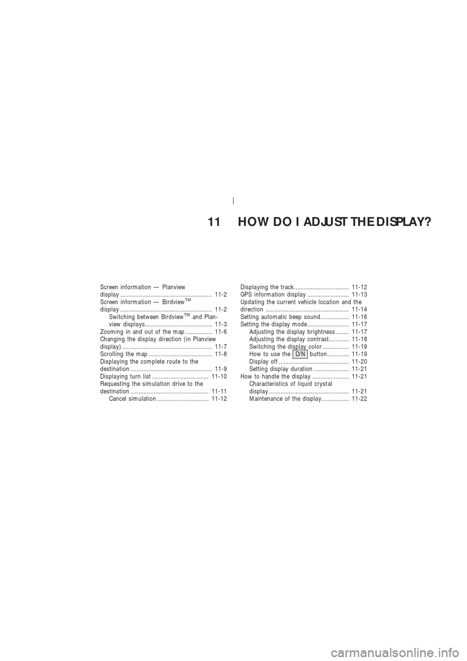 NISSAN 350Z 2003 Z33 Navigation Manual 11 HOW DO I ADJUST THE DISPLAY?
Screen informa tion — Planview
displa y ....................................................... 11-2
Screen informa tion — Birdview
TM
displa y ....................