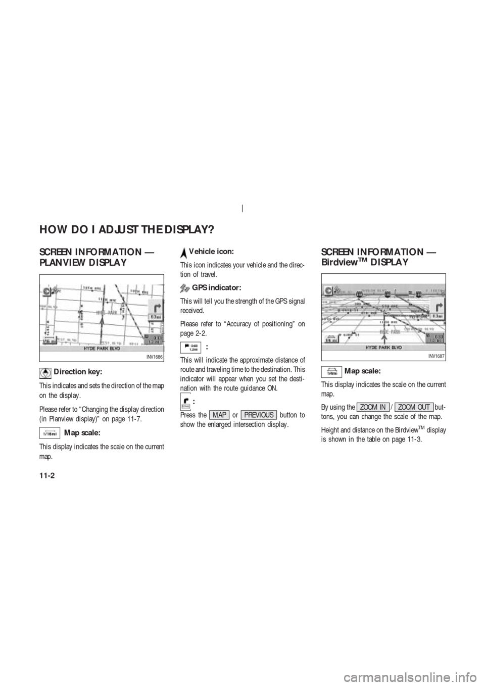 NISSAN 350Z 2003 Z33 Navigation Manual SCREEN INFORMA TION —
PLANVIEW DISPLA Y
Direction key:
This indicates and sets the direction of the map
on the display .
Please refer to “Changing the display direction
(in Planview display)” on