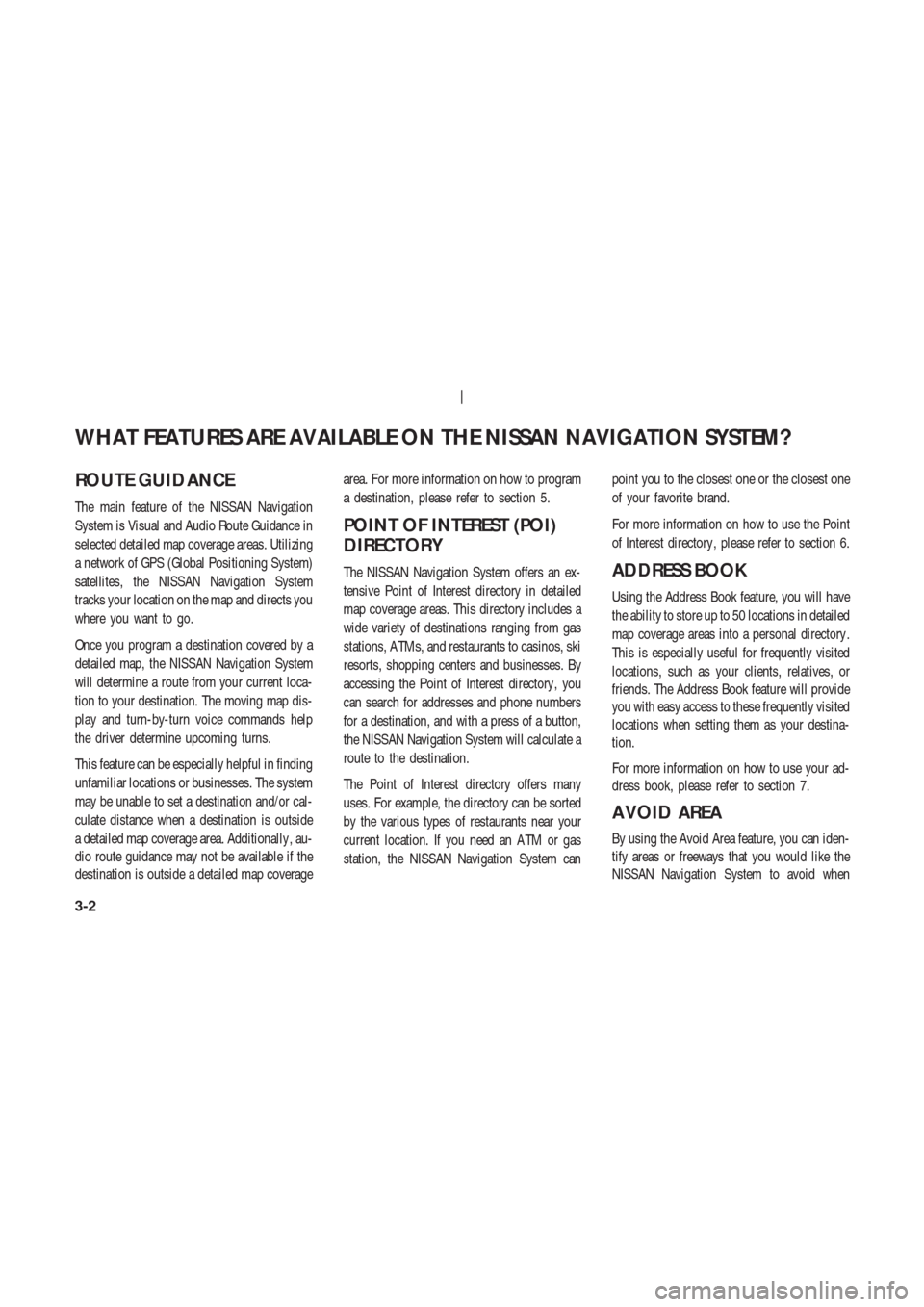 NISSAN 350Z 2003 Z33 Navigation Manual ROUTE GUIDANCE
The main feature of the NISSAN Navigation
System is Visual and Audio Route Guidance in
selected detailed map coverage areas. Utilizing
a network of GPS (Global Positioning System)
satel