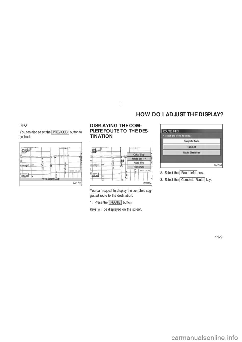 NISSAN 350Z 2003 Z33 Navigation Manual INFO:
Y ou can also select the PREVIOUS button to
go back.DISPLA YING THE COM-
PLETE ROUTE TO THE DES-
TINA TION
Y ou can request to display the complete sug-
gested route to the destination.
1. Press