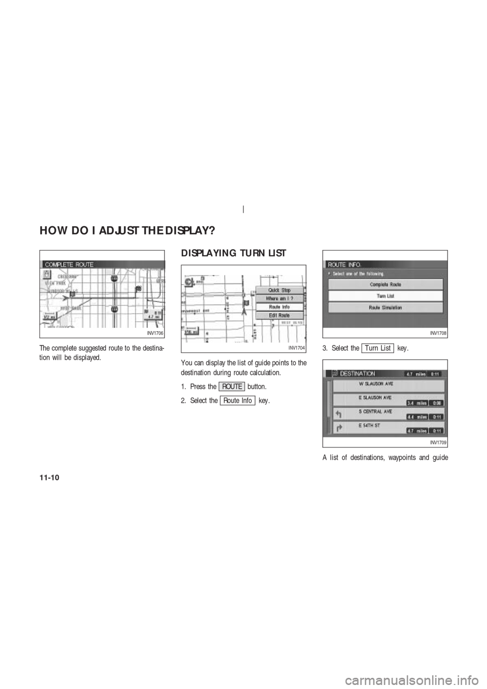 NISSAN 350Z 2003 Z33 Navigation Manual The complete suggested route to the destina-
tion will be displayed.
DISPLA YING TURN LIST
Y ou can display the list of guide points to the
destination during route calculation.
1. Press the ROUTE but