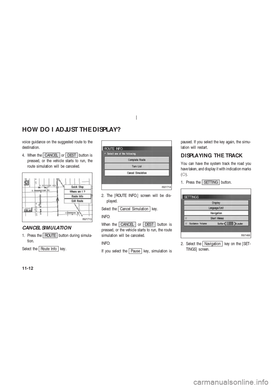 NISSAN 350Z 2003 Z33 Navigation Manual voice guidance on the suggested route to the
destination.
4. When the CANCEL or DEST button is
pressed, or the vehicle starts to run, the
route simulation will be canceled.
CANCEL SIMULATION
1. Press 