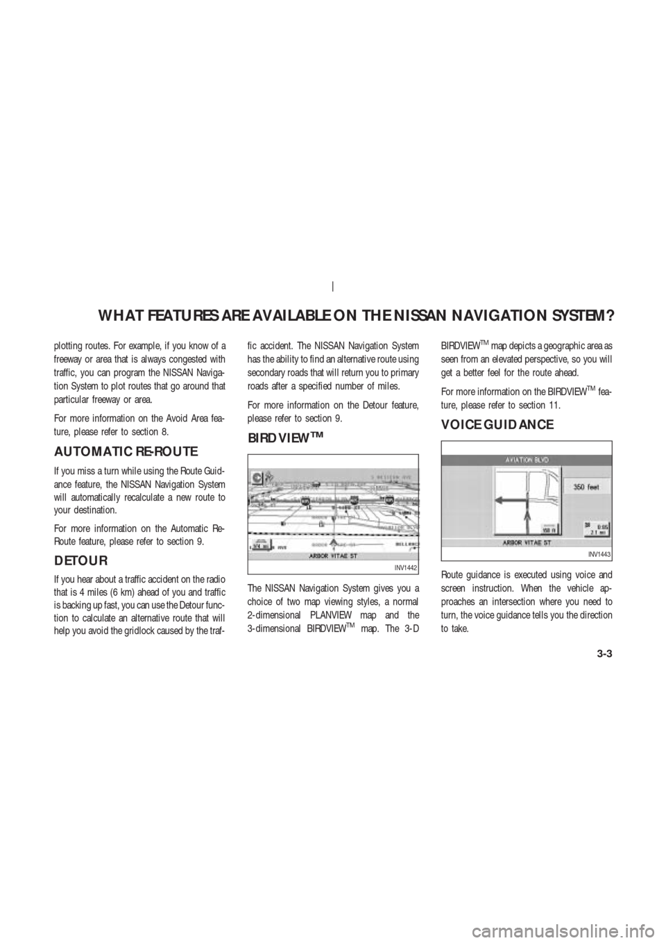 NISSAN 350Z 2003 Z33 Navigation Manual plotting routes. For example, if you know of a
freeway or area that is always congested with
traffic, you can program the NISSAN Naviga-
tion System to plot routes that go around that
particular freew