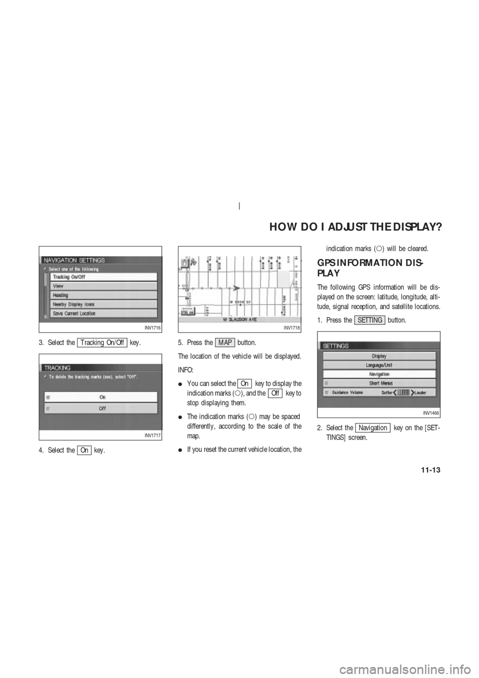 NISSAN 350Z 2003 Z33 Navigation Manual 3. Select theT racking On/Off key .
4. Select the
On key .5. Press the MAP button.
The location of the vehicle will be displayed.
INFO:
Y ou can select the
On key to display the
indication marks (),