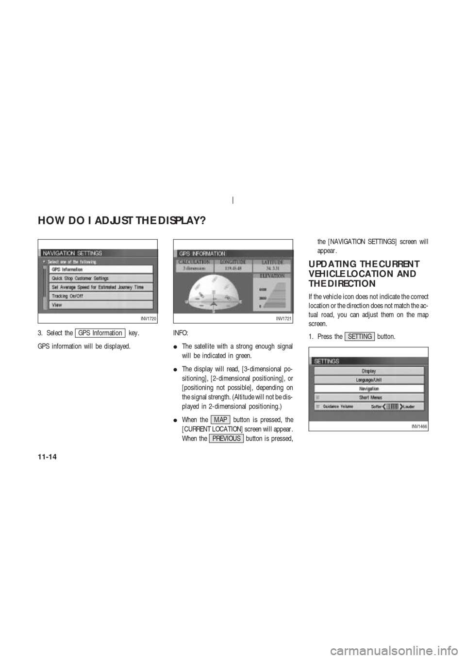 NISSAN 350Z 2003 Z33 Navigation Manual 3. Select theGPS Information key .
GPS information will be displayed.INFO:
The satellite with a strong enough signal
will be indicated in green.
The display will read, [3-dimensional po-
sitioning],
