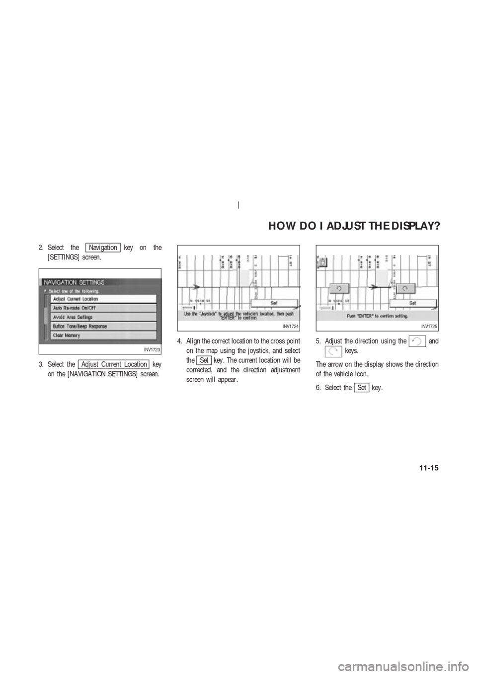 NISSAN 350Z 2003 Z33 Navigation Manual 2. Select theNavigation key on the
[SETTINGS] screen.
3. Select the
Adjust Current Location key
on the [NAVIGA TION SETTINGS] screen.4. Align the correct location to the cross point
on the map using t
