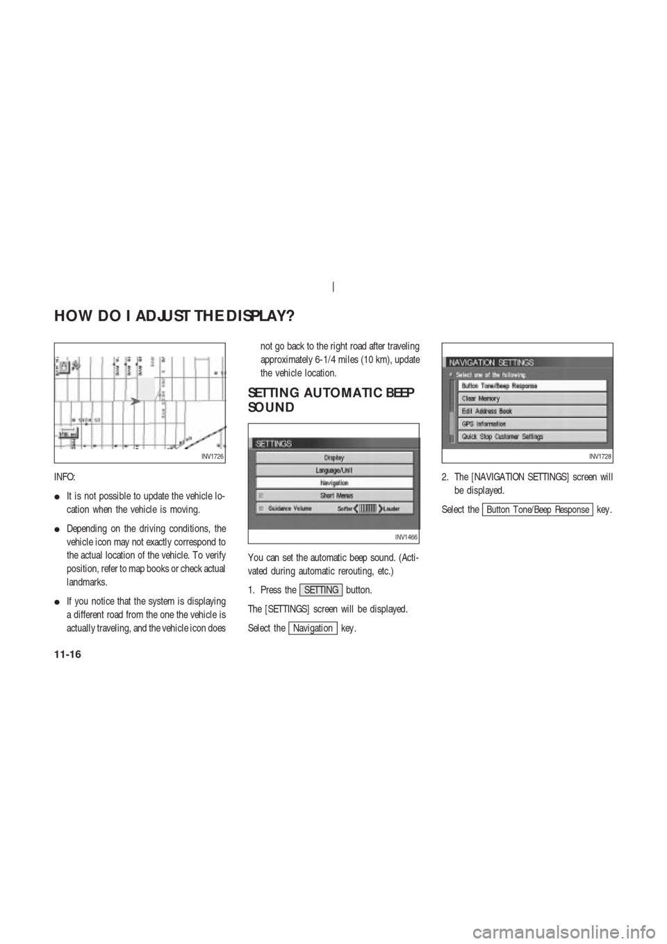 NISSAN 350Z 2003 Z33 Navigation Manual INFO:
It is not possible to update the vehicle lo-
cation when the vehicle is moving.
Depending on the driving conditions, the
vehicle icon may not exactly correspond to
the actual location of the v