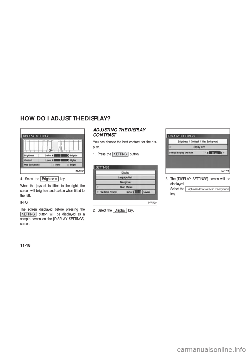 NISSAN 350Z 2003 Z33 Navigation Manual 4. Select theBrightness key .
When the joystick is tilted to the right, the
screen will brighten, and darken when tilted to
the left.
INFO:
The screen displayed before pressing the
SETTING button will