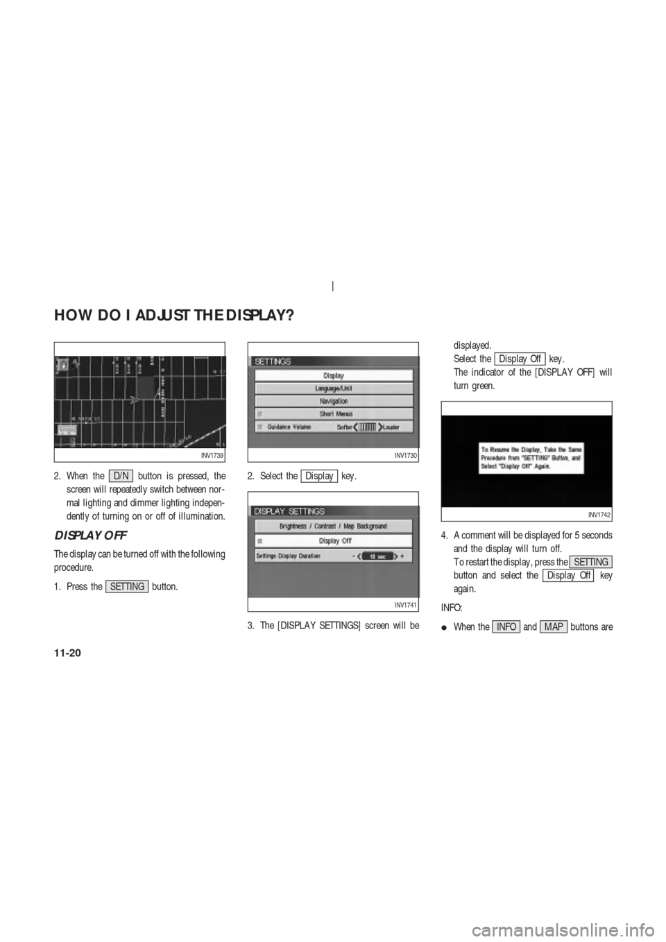 NISSAN 350Z 2003 Z33 Navigation Manual 2. When the D/N button is pressed, the
screen will repeatedly switch between nor-
mal lighting and dimmer lighting indepen-
dently of turning on or off of illumination.
DISPLAY OFF
The display can be 