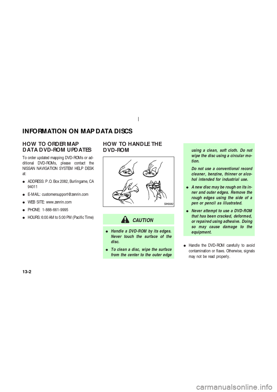 NISSAN 350Z 2003 Z33 Navigation Manual HOW TO ORDER MAP
DA T A D VD-ROM UPDA TES
T o order updated mapping DVD-ROMs or ad-
ditional DVD-ROMs, please contact the
NISSAN NAVIGA TION SYSTEM HELP DESK
at:
ADDRESS: P .O. Box 2082, Burlingame, 