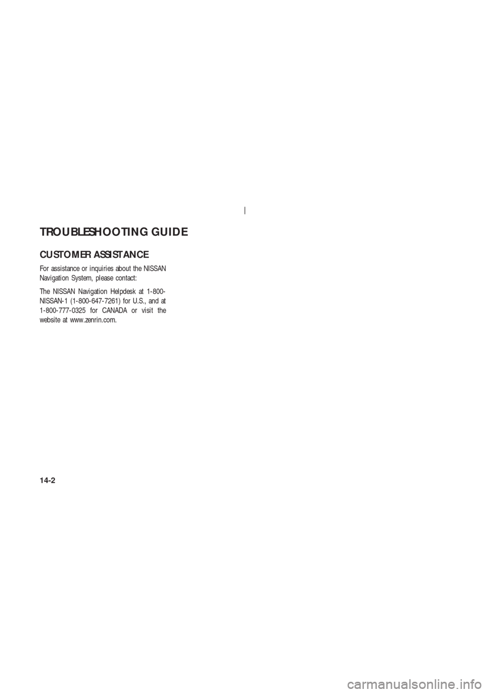 NISSAN 350Z 2003 Z33 Navigation Manual CUSTOMER ASSIST ANCE
For assistance or inquiries about the NISSAN
Navigation System, please contact:
The NISSAN Navigation Helpdesk at 1-800-
NISSAN-1 (1-800-647-7261) for U.S., and at
1-800-777-0325 