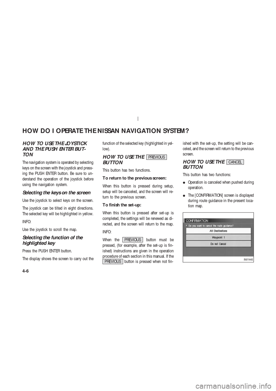 NISSAN 350Z 2003 Z33 Navigation Manual HOW TO USE THE JOYSTICK
AND THE PUSH ENTER BUT-
TON
The navigation system is operated by selecting
keys on the screen with the joystick and press-
ing the PUSH ENTER button. Be sure to un-
derstand th