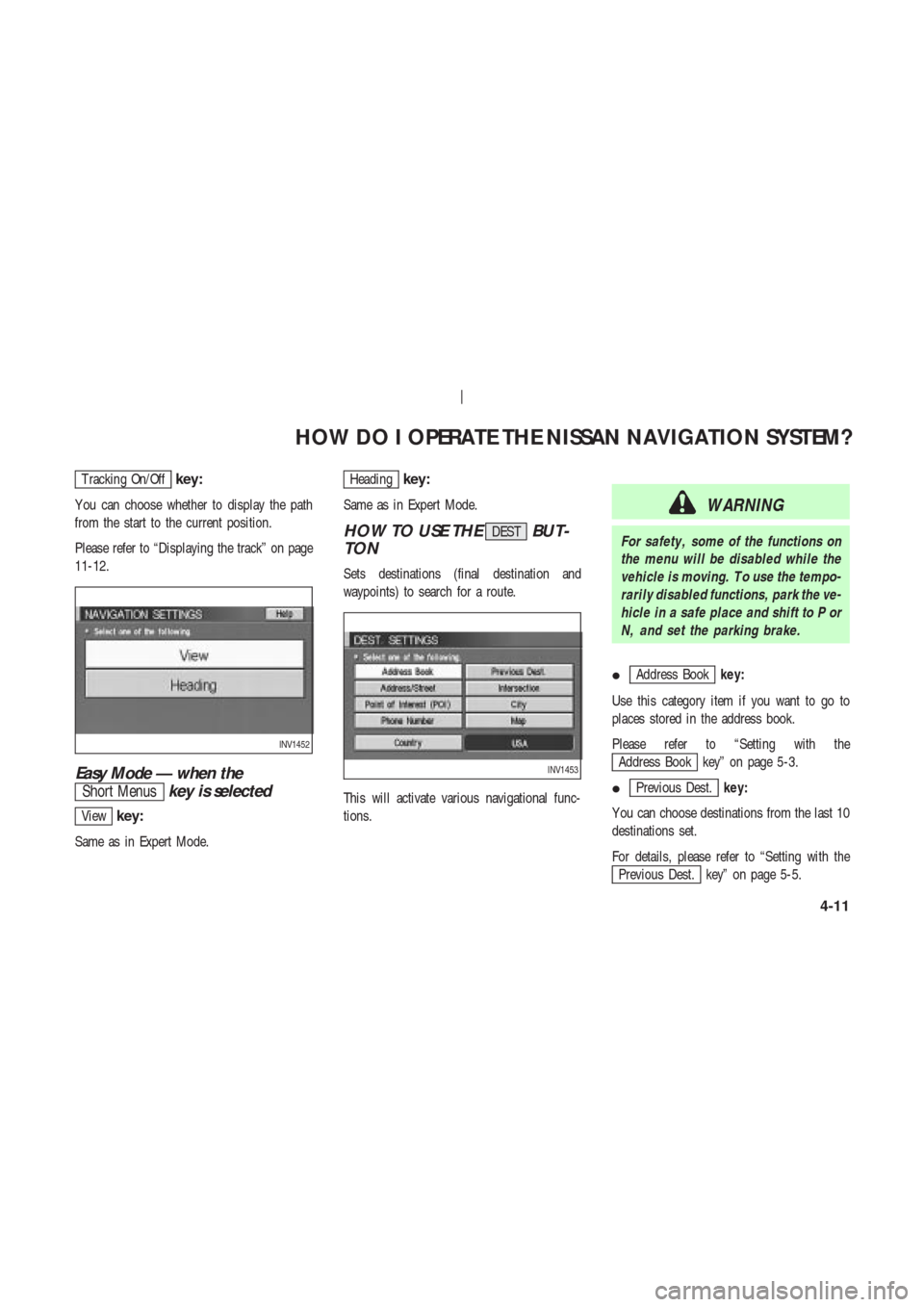 NISSAN 350Z 2003 Z33 Navigation Manual T racking On/Offkey:
Y ou can choose whether to display the path
from the start to the current position.
Please refer to “Displaying the track” on page
11-12.
Easy Mode — when the
Short Menuskey