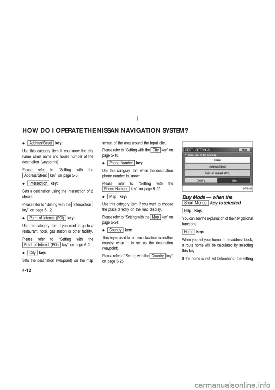 NISSAN 350Z 2003 Z33 Navigation Manual Address/Streetkey:
Use this category item if you know the city
name, street name and house number of the
destination (waypoints).
Please refer to “Setting with the
Address/Street key” on page 5-6