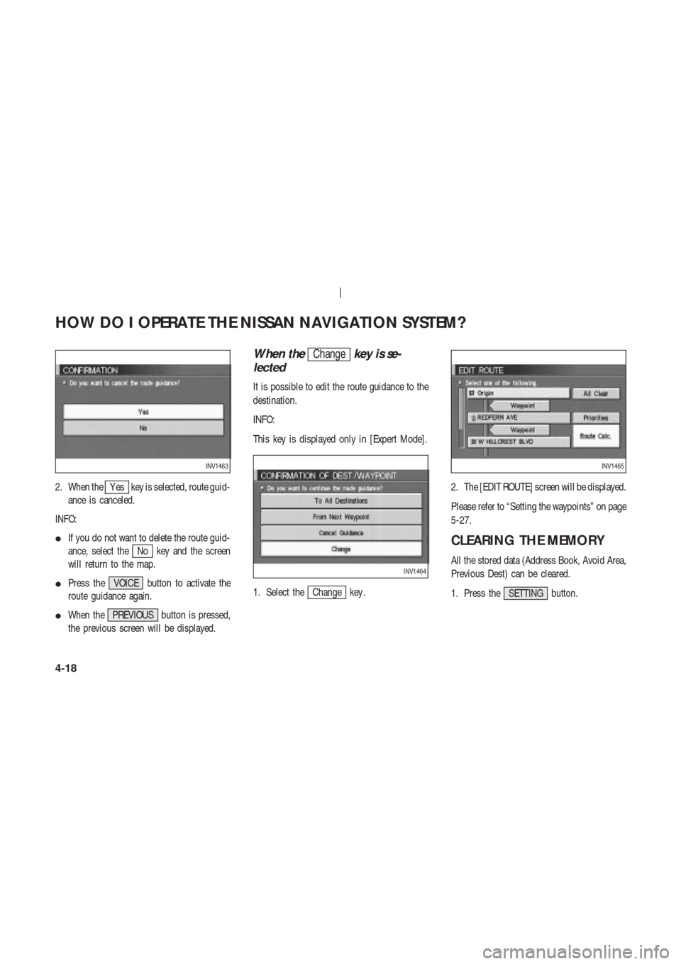 NISSAN 350Z 2003 Z33 Navigation Manual 2. When theY es key is selected, route guid-
ance is canceled.
INFO:
If you do not want to delete the route guid-
ance, select the
No key and the screen
will return to the map.
Press the VOICE butto