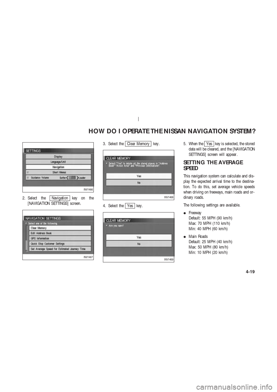 NISSAN 350Z 2003 Z33 Navigation Manual 2. Select theNavigation key on the
[NAVIGA TION SETTINGS] screen.3. Select the
Clear Memory key .
4. Select the
Y es key .5. When the
Y es key is selected, the stored
data will be cleared, and the [NA