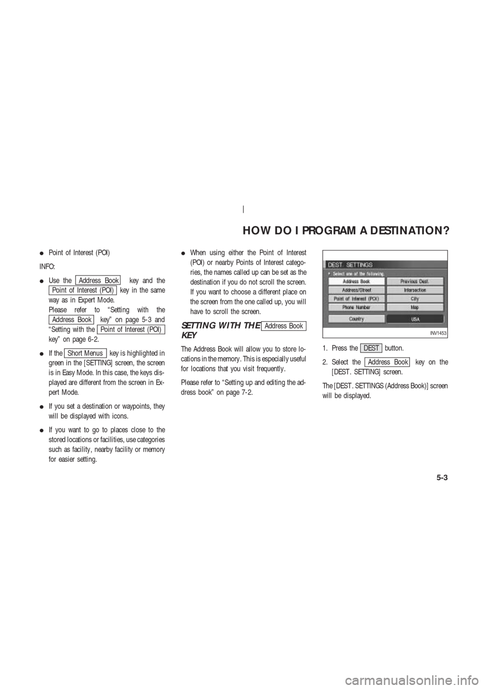 NISSAN 350Z 2003 Z33 Navigation Manual Point of Interest (POI)
INFO:
Use the
Address Book key and the
Point of Interest (POI) key in the same
way as in Expert Mode.
Please refer to “Setting with the
Address Book key” on page 5-3 and
