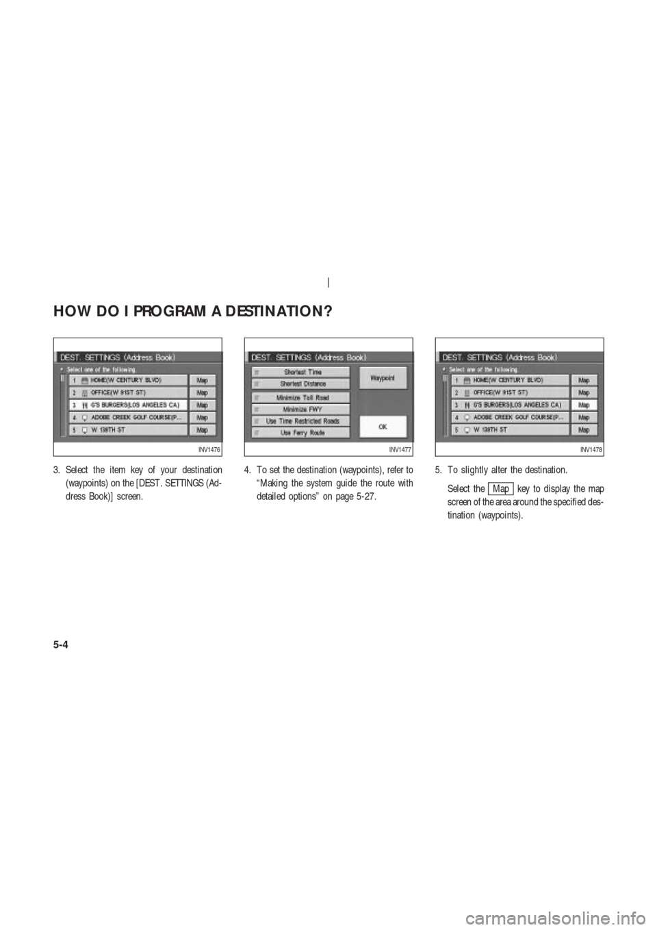 NISSAN 350Z 2003 Z33 Navigation Manual 3. Select the item key of your destination
(waypoints) on the [DEST . SETTINGS (Ad-
dress Book)] screen.4. T o set the destination (waypoints), refer to
“Making the system guide the route with
detai