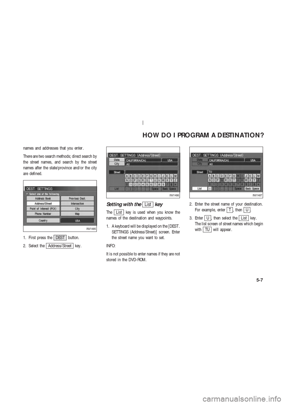 NISSAN 350Z 2003 Z33 Navigation Manual names and addresses that you enter .
There are two search methods; direct search by
the street names, and search by the street
names after the state/province and/or the city
are defined.
1. First pres