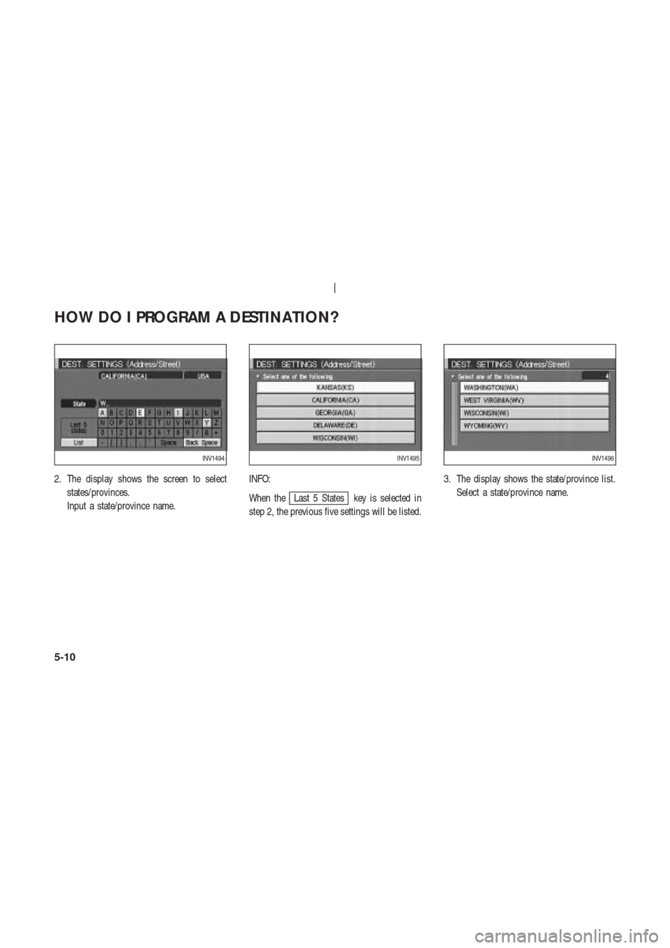 NISSAN 350Z 2003 Z33 Navigation Manual 2. The display shows the screen to select
states/provinces.
Input a state/province name.INFO:
When the
Last 5 States key is selected in
step 2, the previous five settings will be listed.3. The display