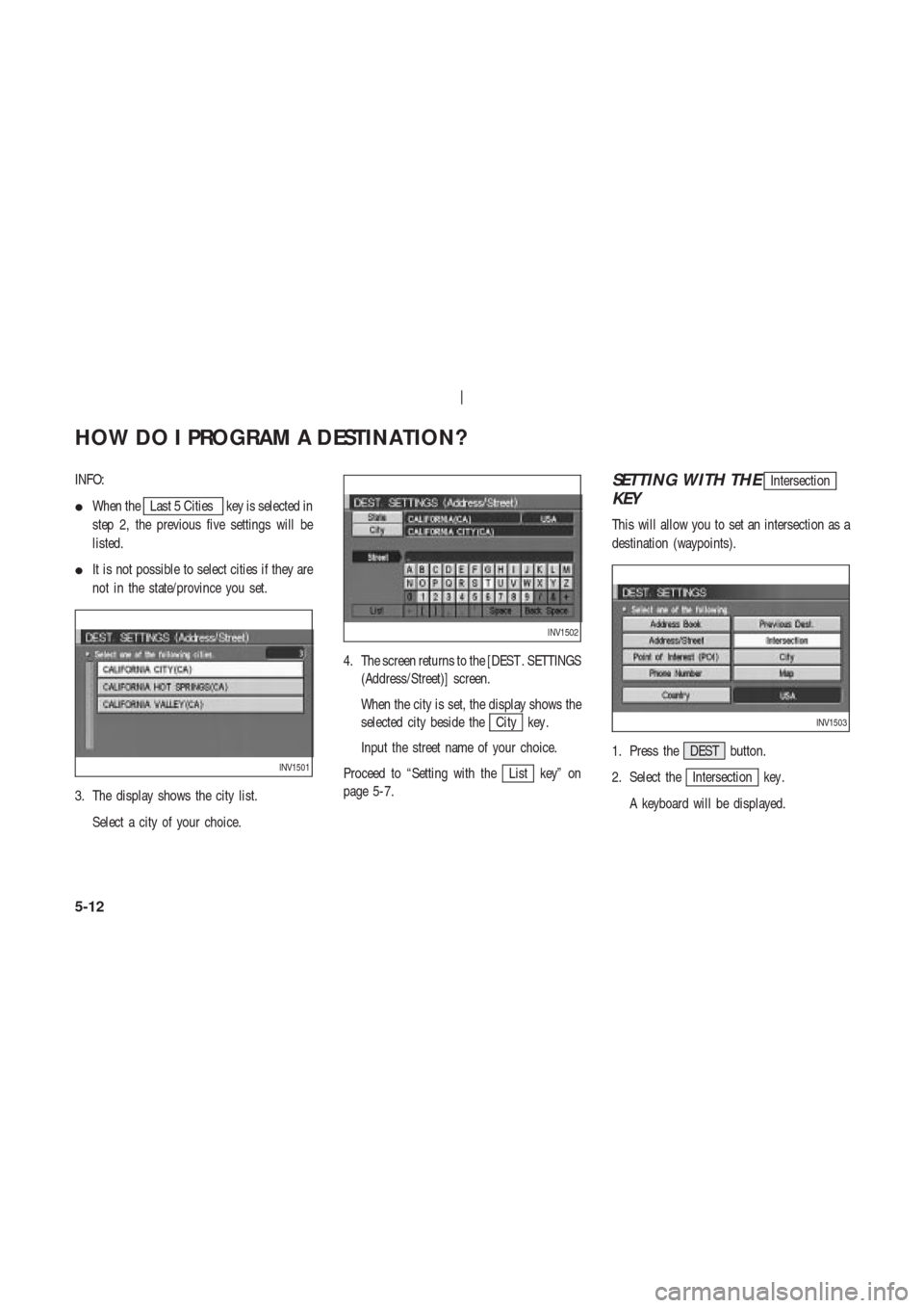 NISSAN 350Z 2003 Z33 Navigation Manual INFO:
When the
Last 5 Cities key is selected in
step 2, the previous five settings will be
listed.
It is not possible to select cities if they are
not in the state/province you set.
3. The display s
