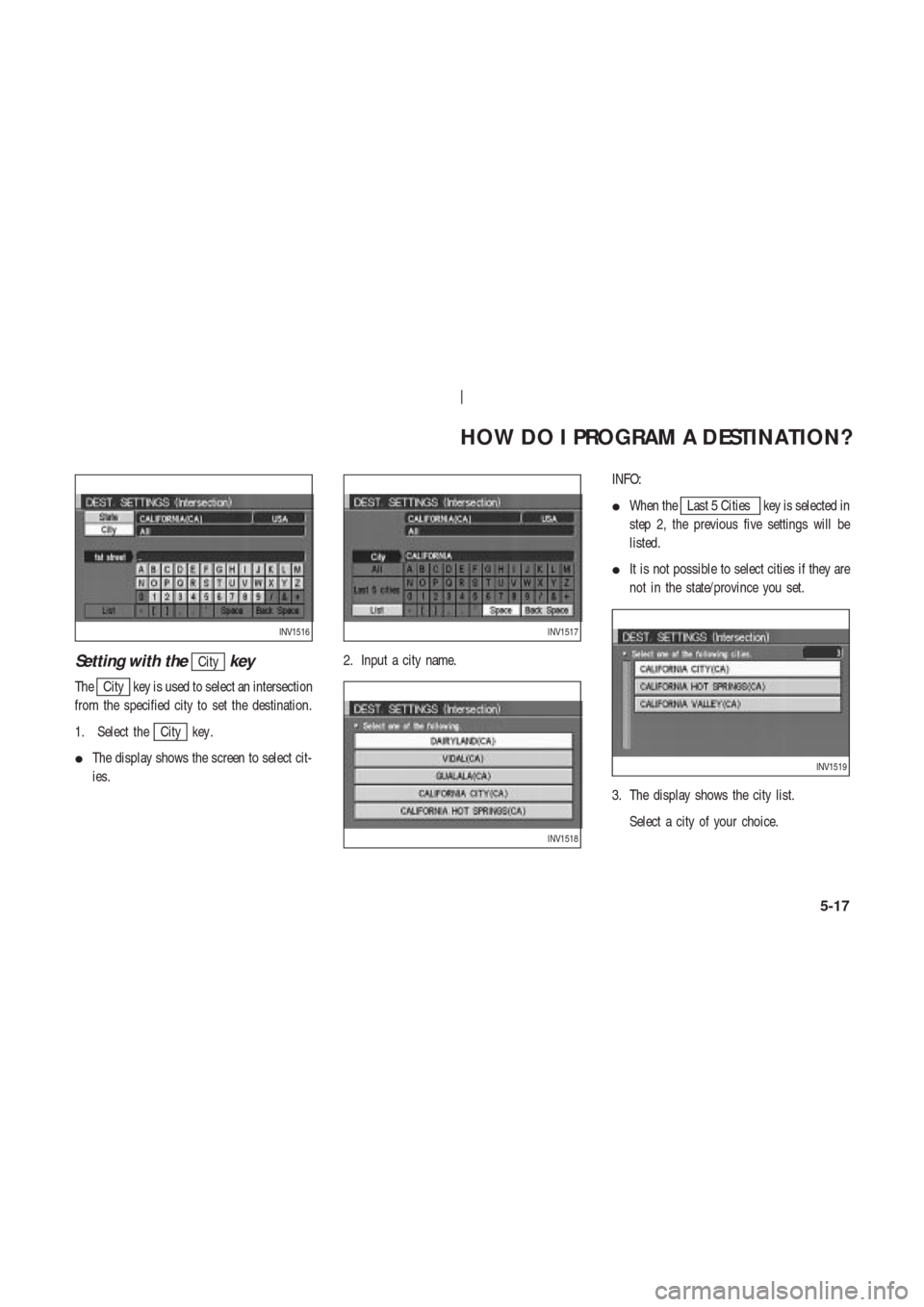 NISSAN 350Z 2003 Z33 Navigation Manual Setting with theCitykey
TheCity key is used to select an intersection
from the specified city to set the destination.
1. Select the
City key .
The display shows the screen to select cit-
ies.2. Input