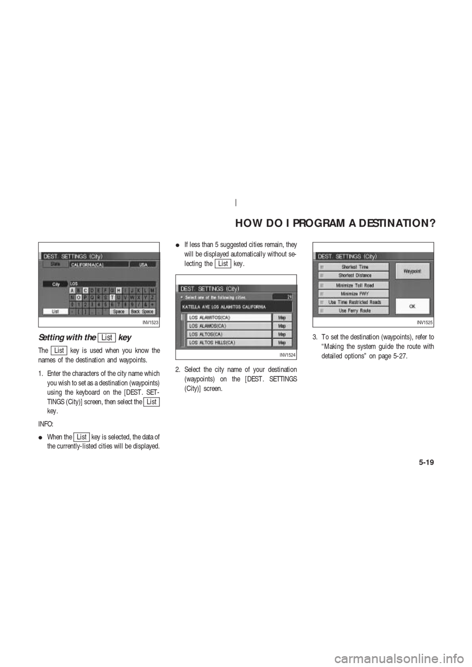 NISSAN 350Z 2003 Z33 Navigation Manual Setting with theListkey
TheList key is used when you know the
names of the destination and waypoints.
1. Enter the characters of the city name which
you wish to set as a destination (waypoints)
using 